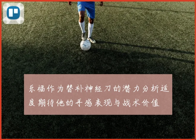 乐福作为替补神经刀的潜力分析适度期待他的手感表现与战术价值